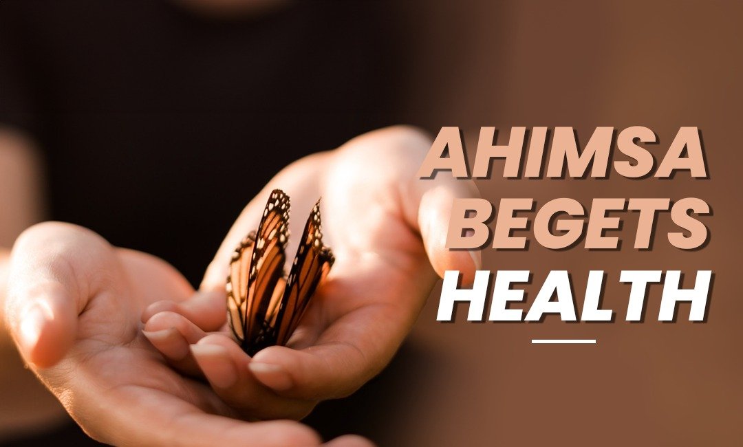 AHIMSA BEGETS HEALTH