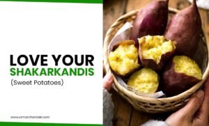 Love Your Shakarkandis (Sweet Potatoes)