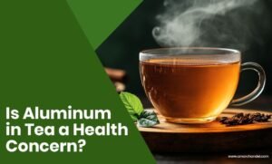 Is Aluminum in Tea a Health Concern?