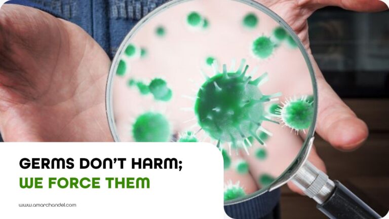 Germs Don’t Harm; We Force Them