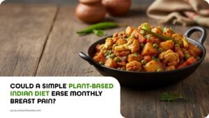 Could a Simple Plant-Based Indian Diet Ease Monthly Breast Pain?