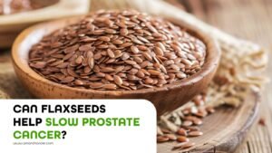 Can Flaxseeds Help Slow Prostate Cancer?